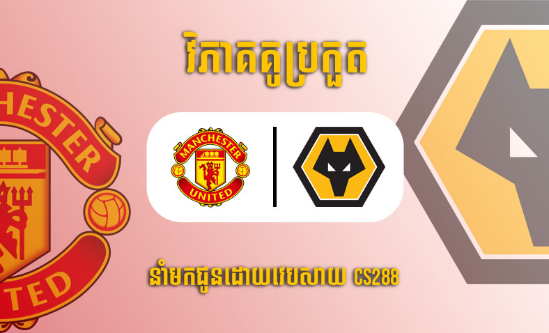 ព្យាករណ៍គូ​ Wolver vs Man United ម៉ោង១៩:៣០ ថ្ងៃទី៣១ធ្នូ​